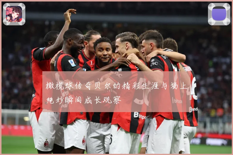 橄榄球传奇贝尔的精彩生涯与场上绝妙瞬间成长观察