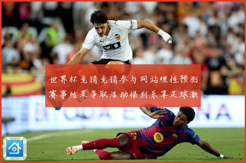 世界杯竞猜竞猜参与网站理性预测赛事结果争取活动福利乐享足球激数据研判