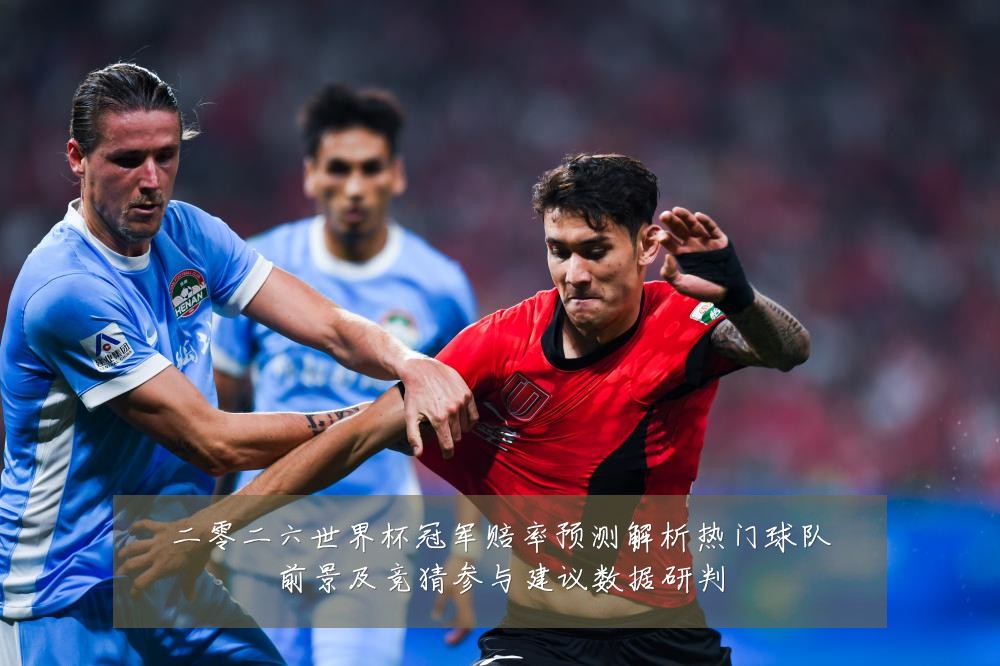 二零二六世界杯冠军赔率预测解析热门球队前景及竞猜参与建议数据研判